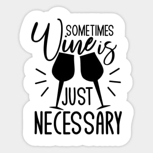 Sometimes wine is just necessary - funny saying text, with wine glasses Sticker